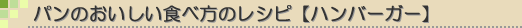 パンのおいしい食べ方のレシピ（ハンバーガー）